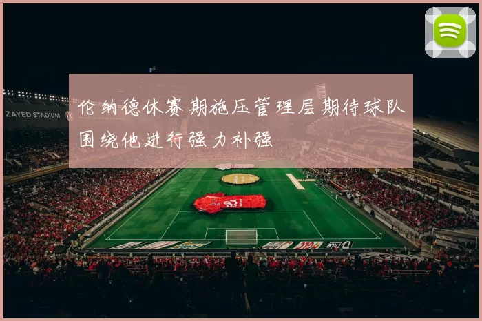 伦纳德休赛期施压管理层期待球队围绕他进行强力补强
